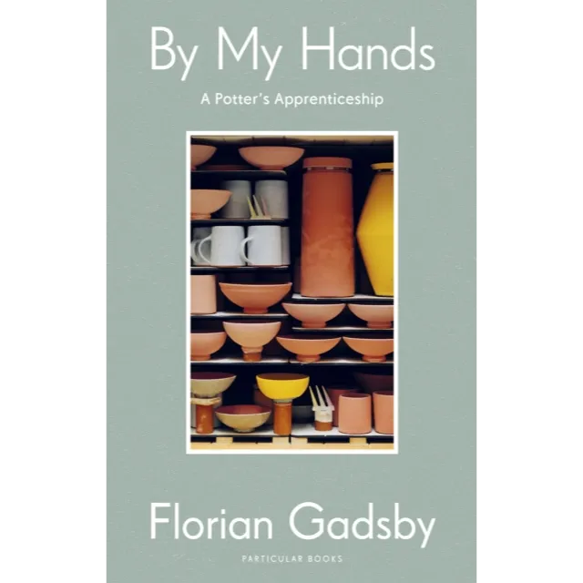 By My Hands : A Potter’s Apprenticeship