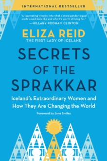 Secrets of the Sprakkar : Iceland’s Extraordinary Women and How They Are Changing the World
