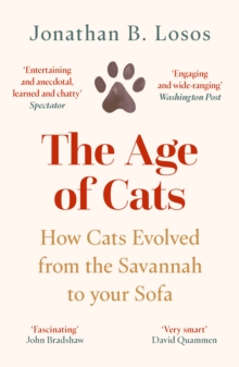 The Age of Cats : How Cats Evolved from the Savannah to Your Sofa