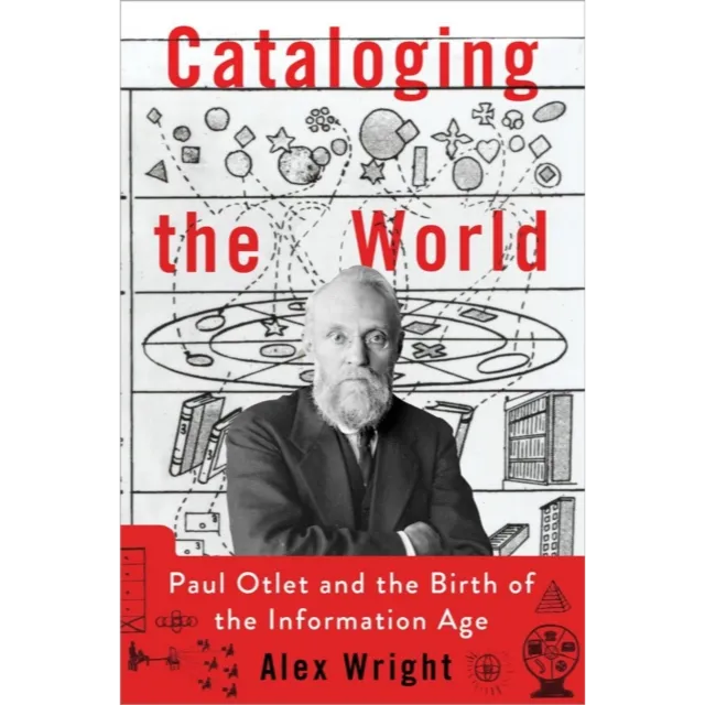 Cataloging the World : Paul Otlet and the Birth of the Information Age