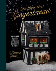 The Book Of Gingerbread : 50 Spiced Bakes, Houses, Cookies, Desserts and More