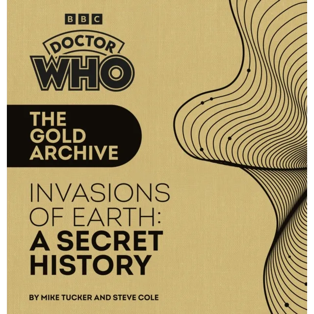 Doctor Who : The Gold Archive : Invasions of Earth : A Secret History