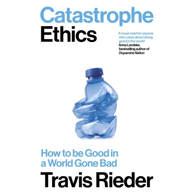Catastrophe Ethics : How to Be Good in a World Gone Bad