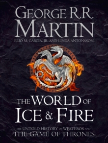 The World Of Ice And Fire : The Untold History of Westeros and the Game of Thrones