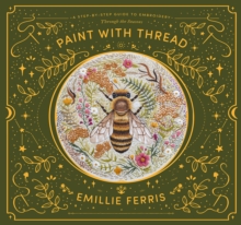 Paint with Thread : Through the Seasons : A Step-by-Step Guide to Embroidery