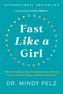 Fast Like a Girl : A Woman’s Guide to Using the Healing Power of Fasting to Burn Fat, Boost Energy, and Balance Hormones