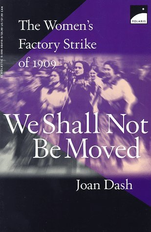 We Shall Not Be Moved : The Women's Factory Strike Of 1909