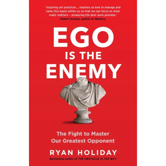 Ego is the Enemy : The Fight to Master Our Greatest Opponent