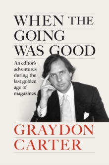 When The Going Was Good : An Editor's Adventures During the Last Golden Age of Magazines