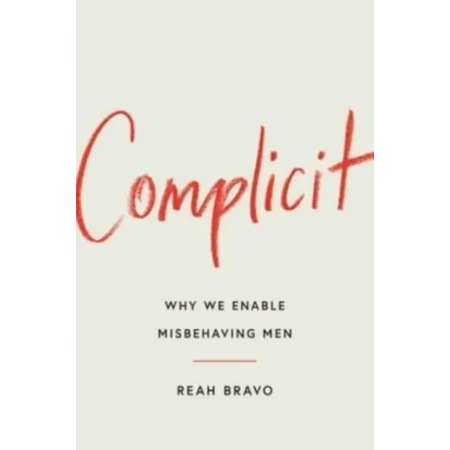 Complicit : How Our Culture Enables Misbehaving Men