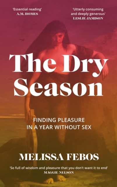The Dry Season : Finding Pleasure in a Year Without Sex