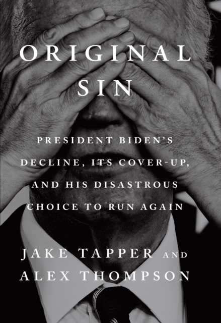 Original Sin : President Biden's decline, its cover-up, and his disastrous choice to run again
