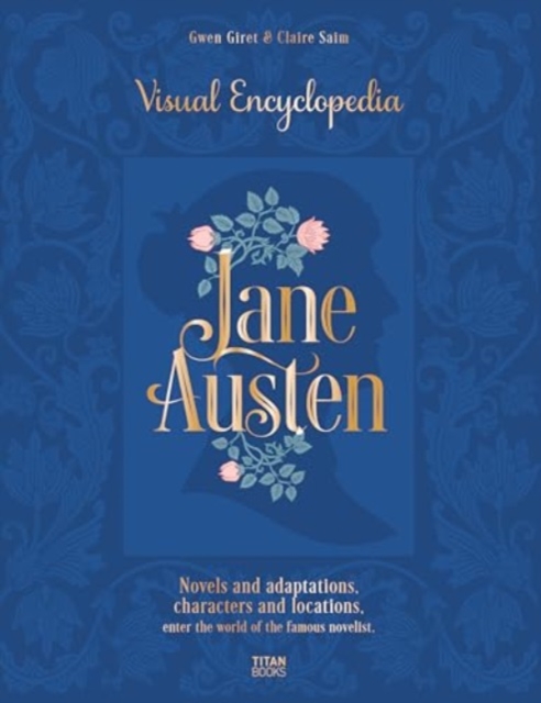 Jane Austen : The Visual Encyclopedia