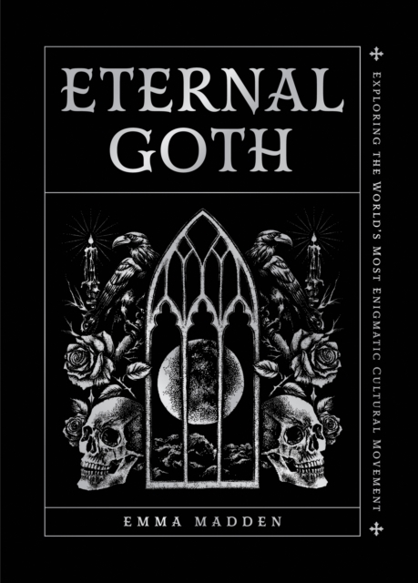 Eternal Goth : Exploring the World’s Most Enigmatic Cultural Movement