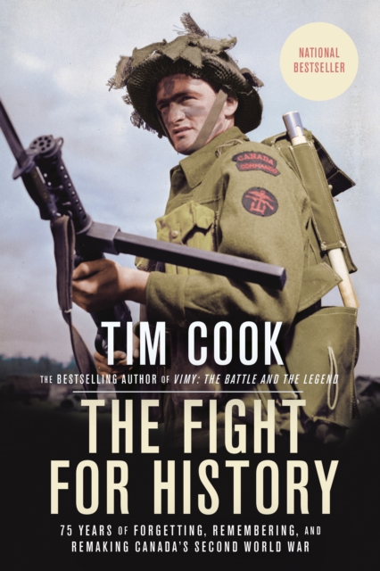 The Fight For History : 75 Years of Forgetting, Remembering, and Remaking Canada's Second World