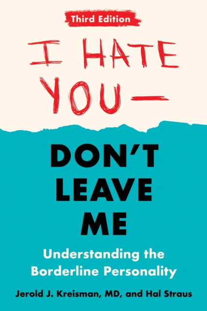 I Hate You - Don't Leave Me : Third Edition : Understanding the Borderline Personality