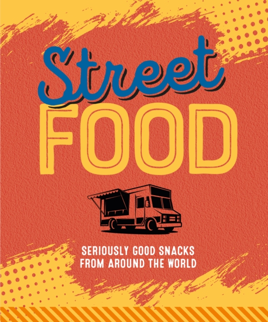 Street Food : Seriously Good Snacks from Around the World