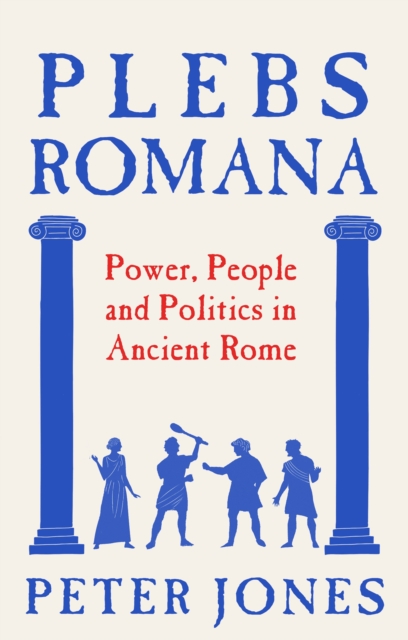 Plebs Romana : People, Power and Politics in Ancient Rome