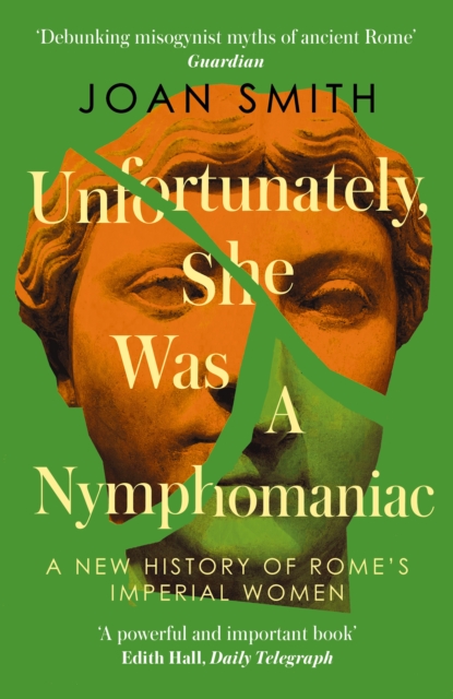 Unfortunately She Was A Nymphomaniac : A New History of Rome's Imperial Women