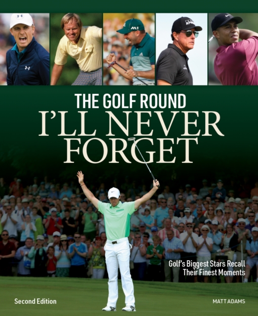 Golf Round I'll Never Forget : Golf's Biggest Stars Recall Their Finest Moments