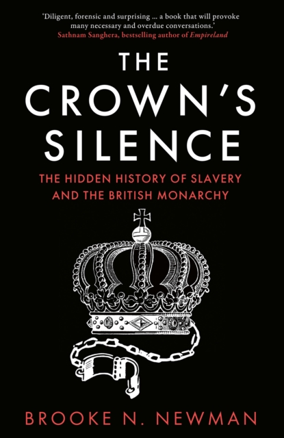 The Crown's Silence : The Hidden History of Slavery and the British Monarchy