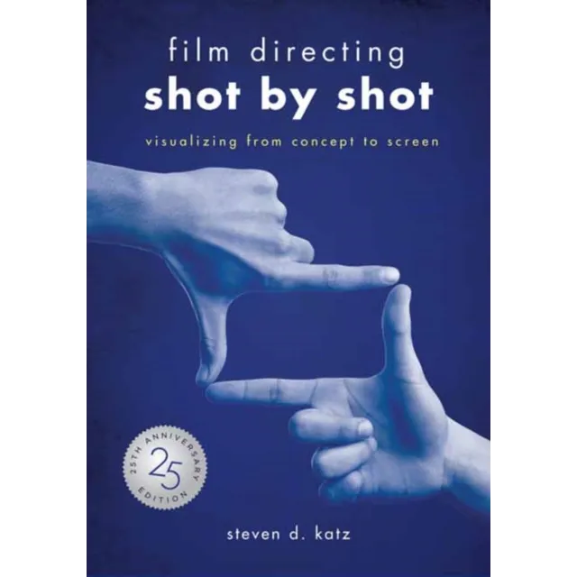 Film Directing : Shot by Shot - 25th Anniversary Edition : Visualizing from Concept to Screen