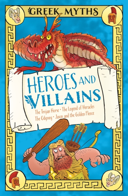Greek Myths : Heroes and Villains : The Trojan Horse, The Legend of Heracles, The Odyssey, Jason and the Golden Fleece