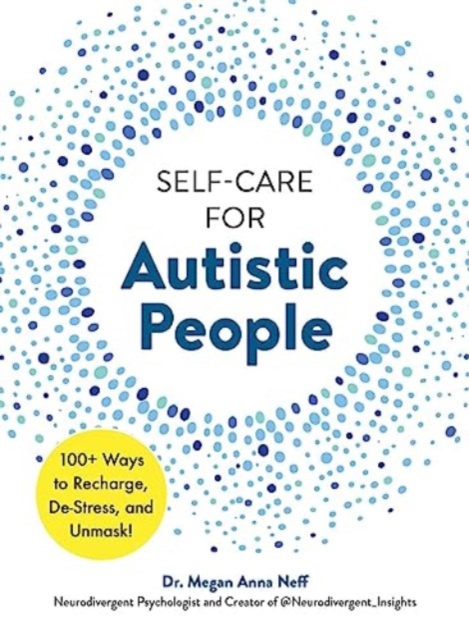 Self-Care for Autistic People : 100+ Ways to Recharge, De-Stress, and Unmask !