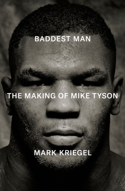 Baddest Man : The making of Mike Tyson