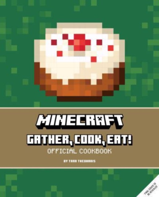 Minecraft : Gather, Cook, Eat! - An Official Cookbook
