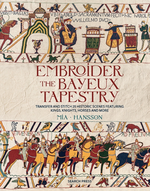 [9781800923669] Embroider the Bayeux Tapestry : Transfer and Stitch 25 Historic Scenes Featuring Kings, Knights, Horses and More