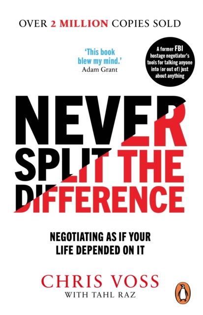 Never Split the Difference : Negotiating as if Your Life Depended on It