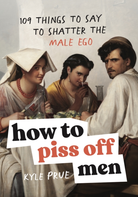 [9781035425839] How to Piss Off Men : 109 Things to Say to Shatter the Male Ego