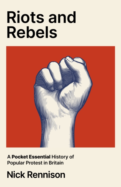 Riots and Rebels : A Pocket Essential History of Popular Protest in Britain, 1381-2026