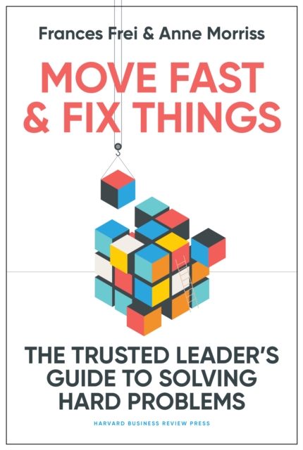 [9781647822873] Move Fast and Fix Things : The Trusted Leader's Guide to Solving Hard Problems