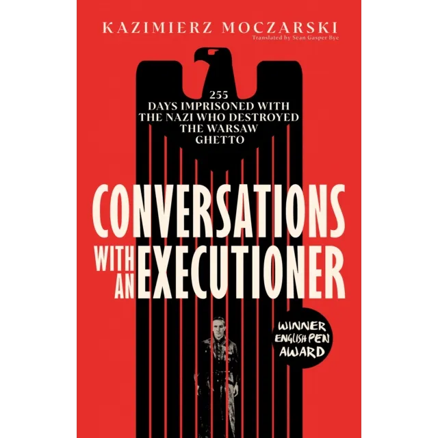Conversations with an Executioner : 255 Days Imprisoned with the Nazi who Destroyed the Warsaw Ghetto