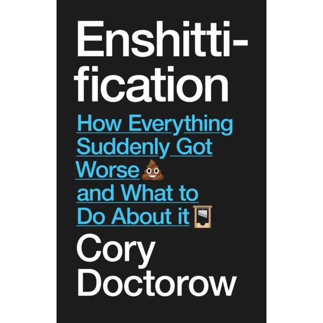 Enshittification : Why Everything Suddenly Got Worse and What To Do About It
