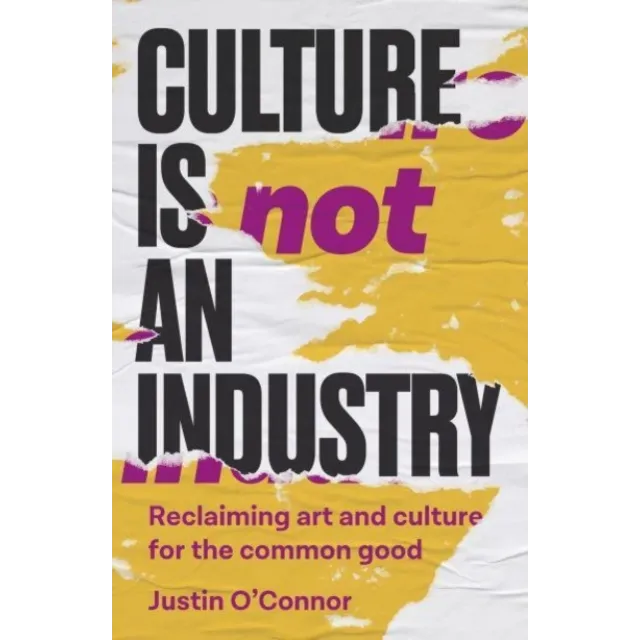 [9781526171269] Culture is Not an Industry : Reclaiming Art and Culture for the Common Good
