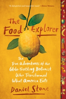 [9781101990599] The Food Explorer : The True Adventures of the Globe-Trotting Botanist Who Transformed What America Eats