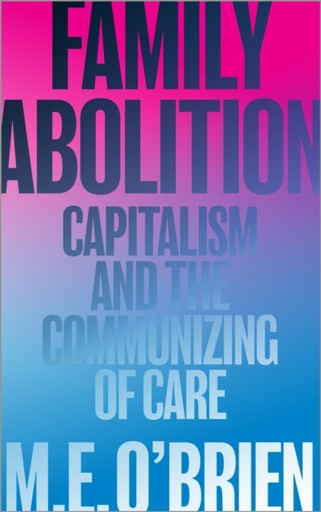[9780745343822] Family Abolition : Capitalism and the Communizing of Care