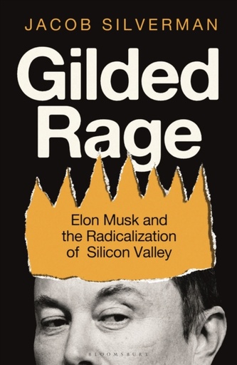 [9781399420006] Gilded Rage : Elon Musk and the Radicalization of Silicon Valley