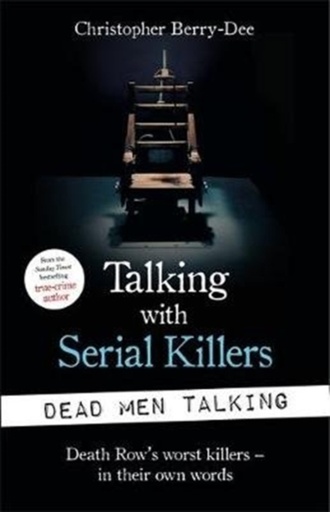 [9781789462203] Talking with Serial Killers : Dead Men Talking : Death Row’s worst killers – in their own words