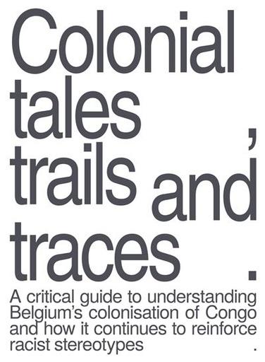[9789460583186] Colonial Tales, Trails And Traces : A Critical Guide To Understanding Belgium's Colonisation Of Congo And How It Continues To Reinforce Racist Stereotypes