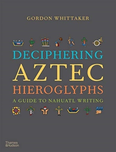 [9780500518724] Deciphering Aztec Hieroglyphs : A Guide to Nahuatl Writing
