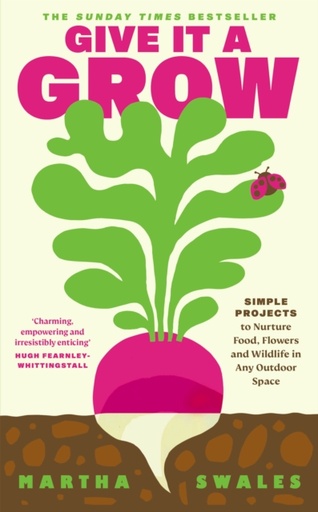 [9780241710364] Give it a Grow : Simple Projects to Nurture Food, Flowers and Wildlife in any Outdoor Space