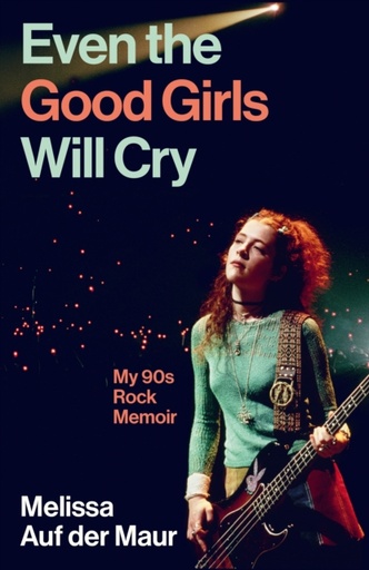 [9781805466383] Even the Good Girls Will Cry : My 90s Rock Memoir