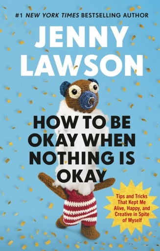 [9781529939736] How to Be Okay When Nothing is Okay : The Tools and Tricks That Kept Me Alive, Happy, and Creative in Spite of Myself