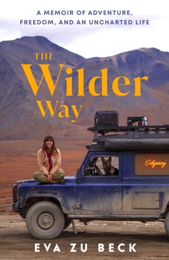 [9781529965902] The Wilder Way : A Memoir of Adventure, Freedom, and an Uncharted Life